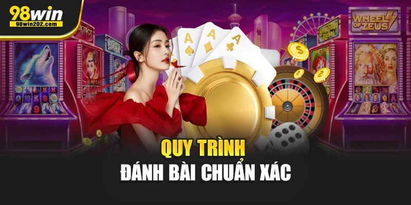 Quy trình đánh bài chuẩn xác