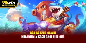 Bắn Cá Xèng 98Win : Khái Niệm & Cách Chơi Hiệu Quả