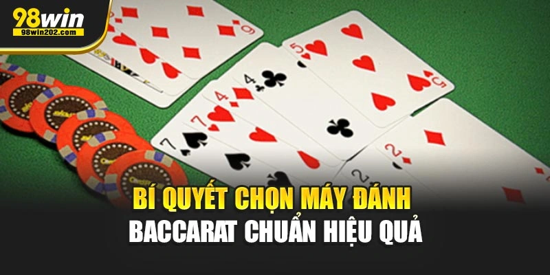 Bí quyết chọn máy đánh Baccarat chuẩn hiệu quả