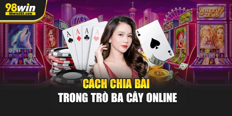 Cách chia bài trong trò Ba Cây online