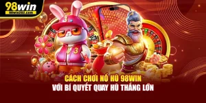 Cách Chơi Nổ Hũ 98win Với Bí Quyết Quay Hũ Thắng Lớn