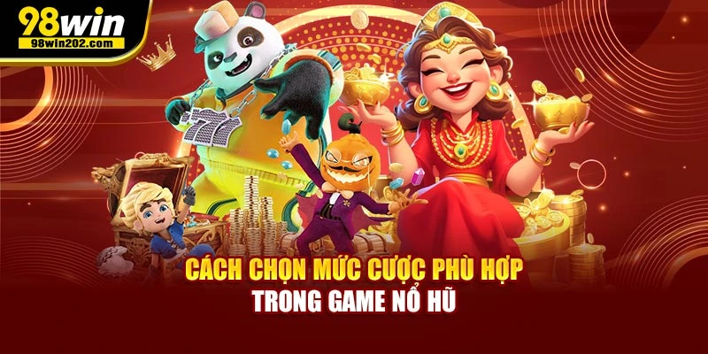 Cách chọn mức cược phù hợp trong game nổ hũ