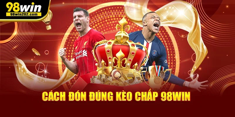 Cách đón đúng kèo chấp 98win