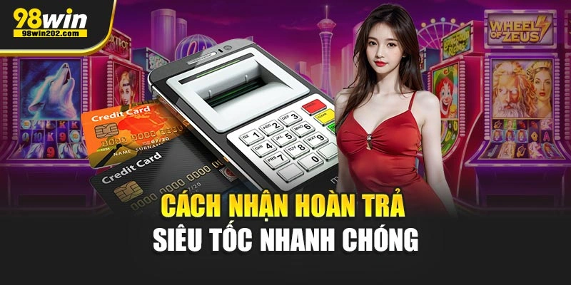 Cách nhận hoàn trả siêu tốc nhanh chóng