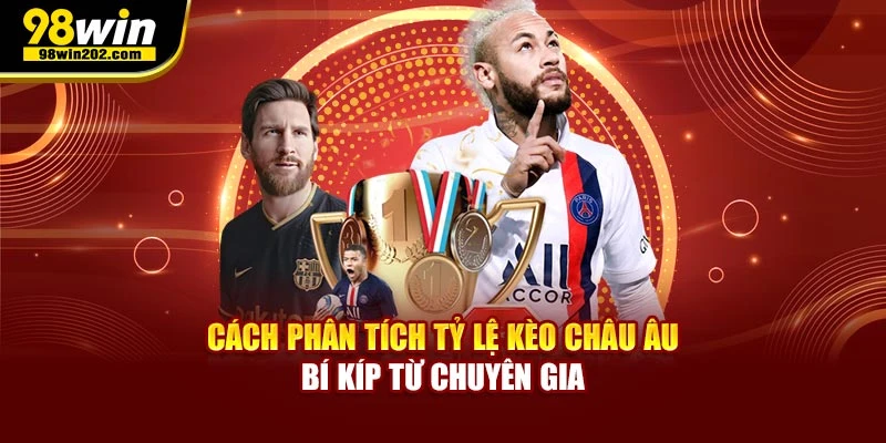 Cách phân tích tỷ lệ kèo châu Âu bí kíp từ chuyên gia