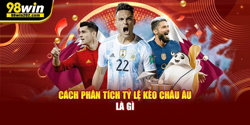 Cách phân tích tỷ lệ kèo châu Âu là gì