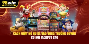 Cách Quay Nổ Hũ Dễ Vào Vòng Thưởng 98win Cơ Hội Jackpot Cao