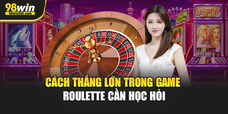 Cách thắng lớn trong game roulette cần học hỏi