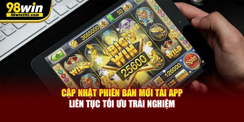 Cập nhật phiên bản mới tải app liên tục tối ưu trải nghiệm