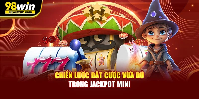 Chiến lược đặt cược vừa đủ trong jackpot mini