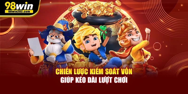 Chiến lược kiểm soát vốn giúp kéo dài lượt chơi