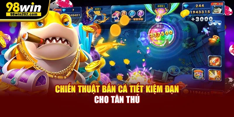 Chiến thuật bắn cá tiết kiệm đạn cho tân thủ