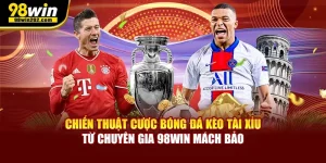 Chiến Thuật Cược Bóng Đá Kèo Tài Xỉu Từ Chuyên Gia 98win Mách Bảo