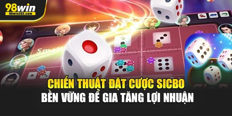 Chiến thuật đặt cược sicbo bền vững để gia tăng lợi nhuận