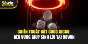 Chiến Thuật Đặt Cược Sicbo Bền Vững Giúp Sinh Lời Tại 98Win