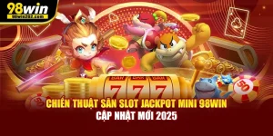 Chiến Thuật Săn Slot Jackpot Mini 98win Cập Nhật Mới 2025