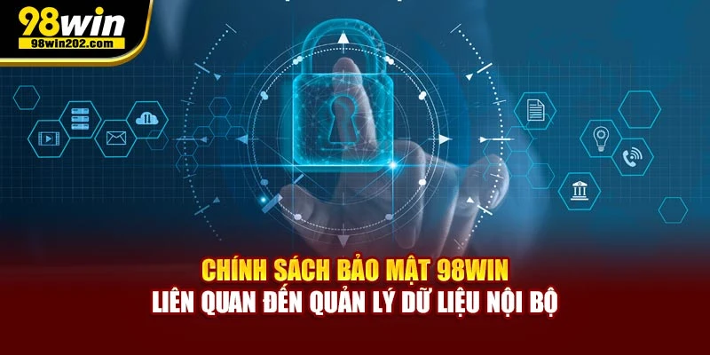 Chính sách bảo mật 98WIN liên quan đến quản lý dữ liệu nội bộ