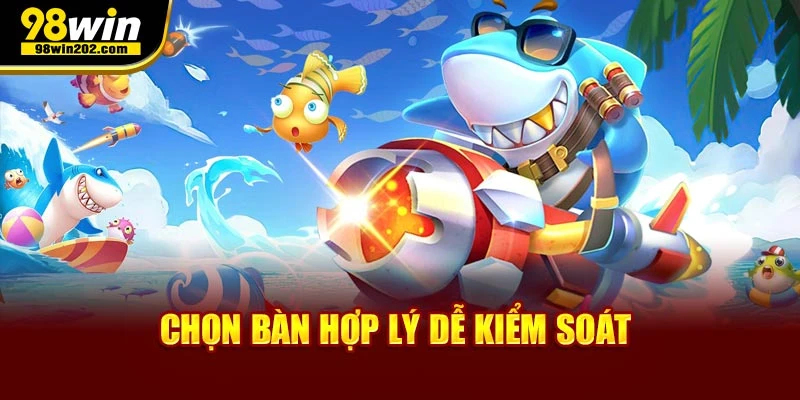 Chọn bàn hợp lý dễ kiểm soát