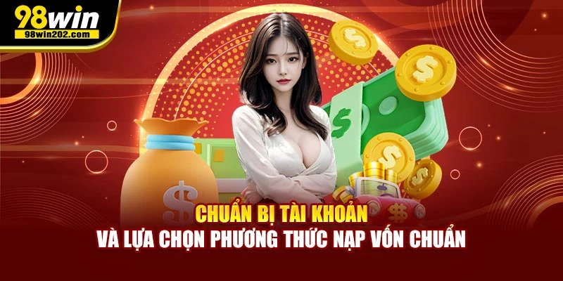 Chuẩn bị tài khoản và lựa chọn phương thức nạp vốn chuẩn