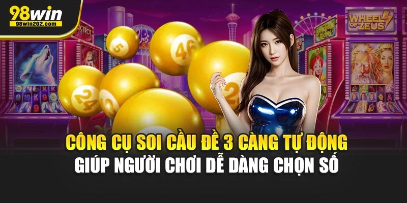 Công cụ soi cầu đề 3 càng tự động giúp người chơi dễ dàng chọn số chuẩn xác