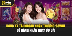 Đăng Ký Tài Khoản Nhận Thưởng 98Win Dễ Dàng Nhận Ngay Ưu Đãi