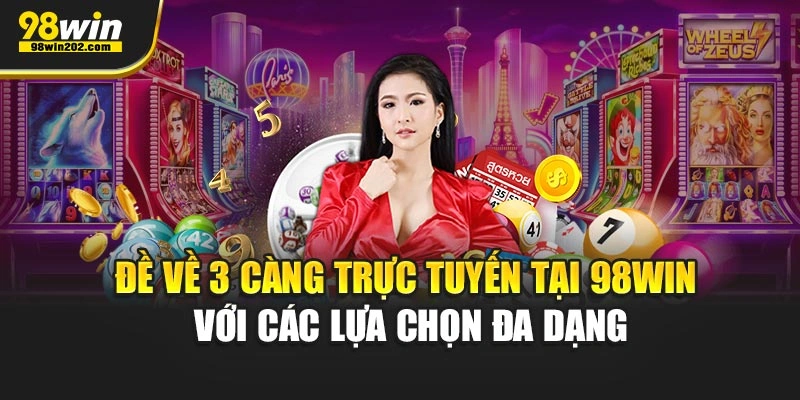 Đề về 3 càng trực tuyến tại 98Win với các lựa chọn đa dạng