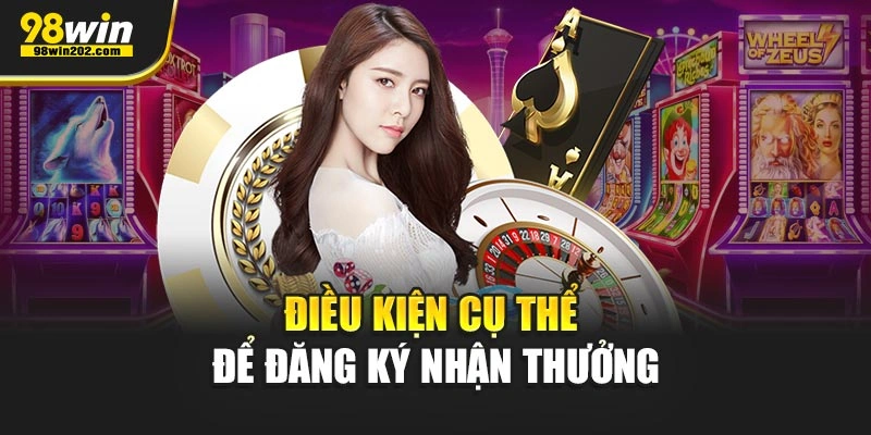 Điều kiện cụ thể để đăng ký nhận thưởng