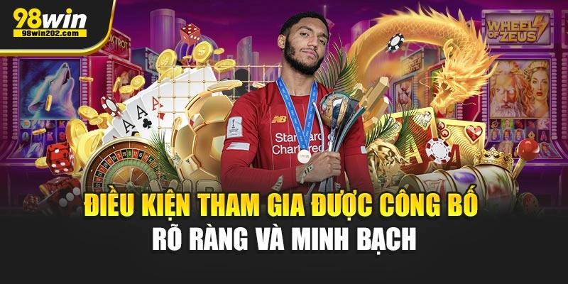 Điều kiện tham gia được công bố rõ ràng và minh bạch