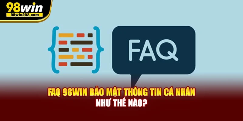 FAQ 98WIN bảo mật thông tin cá nhân như thế nào?