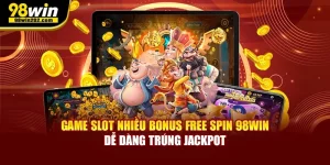 Game Slot Nhiều Bonus Free Spin 98win Dễ Dàng Trúng Jackpot