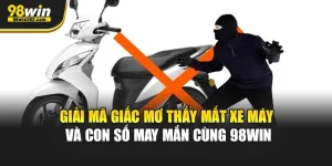 Giải Mã Giấc Mơ Thấy Mất Xe Máy Và Con Số May Mắn Cùng 98Win