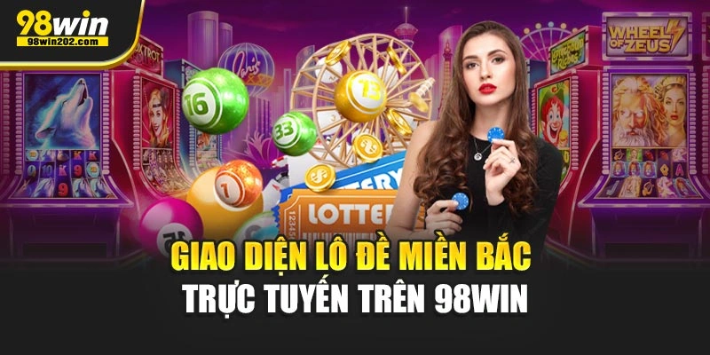 Giao diện lô đề miền Bắc trực tuyến trên 98Win