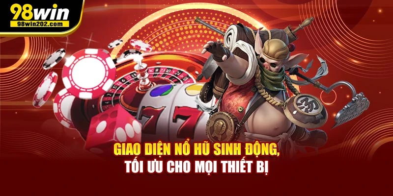 Giao diện Nổ hũ sinh động, tối ưu cho mọi thiết bị