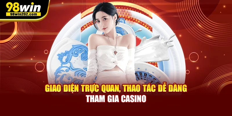 Giao diện trực quan, thao tác dễ dàng tham gia Casino