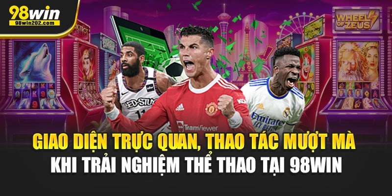 Giao diện trực quan, thao tác mượt mà khi trải nghiệm thể thao tại 98WIN