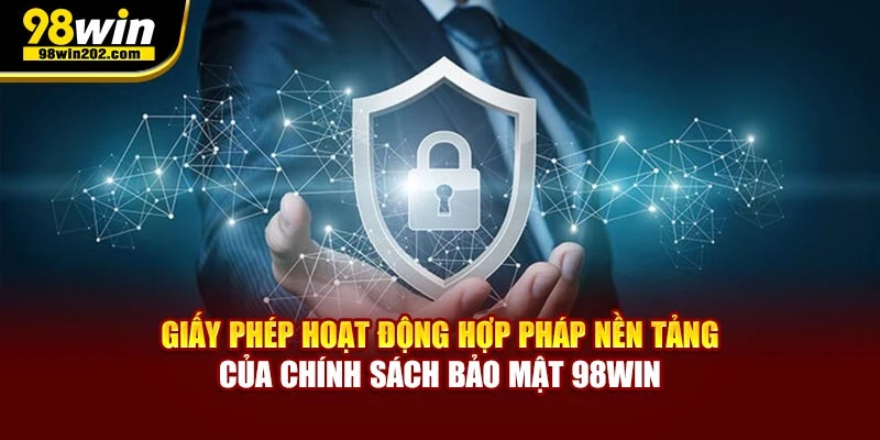 Giấy phép hoạt động hợp pháp nền tảng của chính sách bảo mật 98WIN