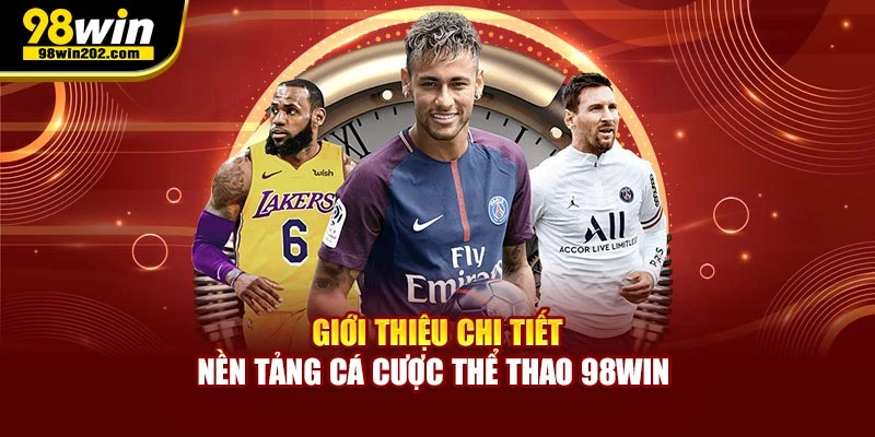 Giới thiệu chi tiết nền tảng cá cược thể thao 98Win
