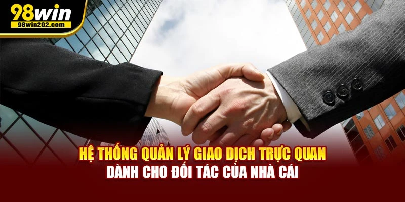 Hệ thống quản lý giao dịch trực quan dành cho đối tác của nhà cái