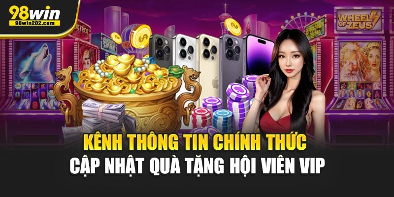 Kênh thông tin chính thức cập nhật quà tặng hội viên vip