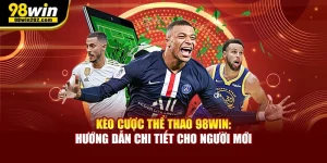 Kèo Cược Thể Thao 98WIN: Hướng Dẫn Chi Tiết Cho Người Mới