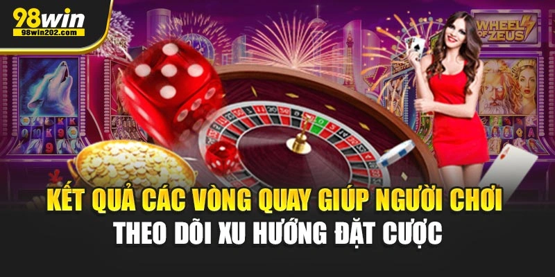 Kết quả các vòng quay giúp người chơi theo dõi xu hướng đặt cược