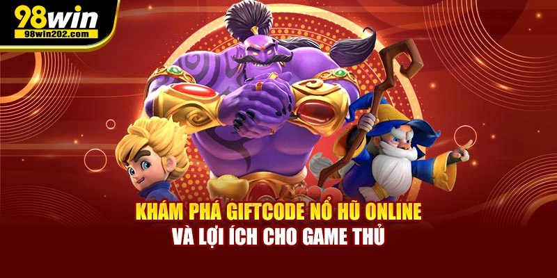 Khám phá giftcode nổ hũ online và lợi ích cho game thủ