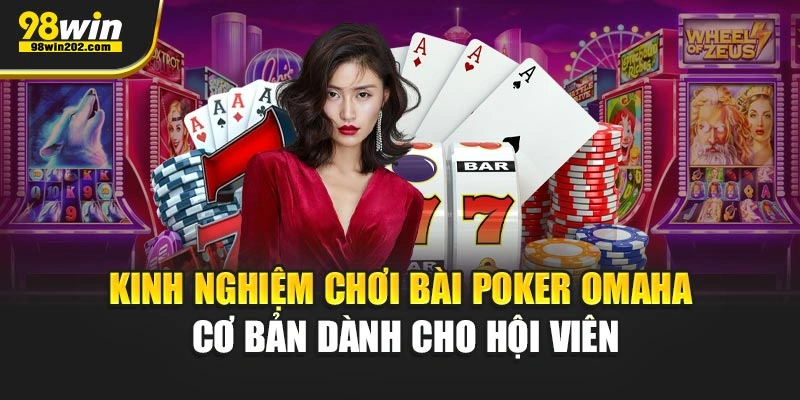 Kinh nghiệm chơi bài Poker Omaha cơ bản dành cho hội viên
