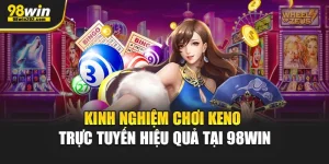 Kinh Nghiệm Chơi Keno Trực Tuyến Hiệu Quả Tại 98Win