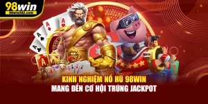 kinh nghiệm nổ hũ 98WIN