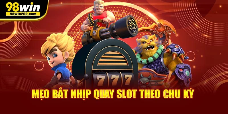 Mẹo bắt nhịp quay slot theo chu kỳ
