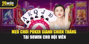 Mẹo Chơi Poker Giành Chiến Thắng Tại 98Win Cho Hội Viên