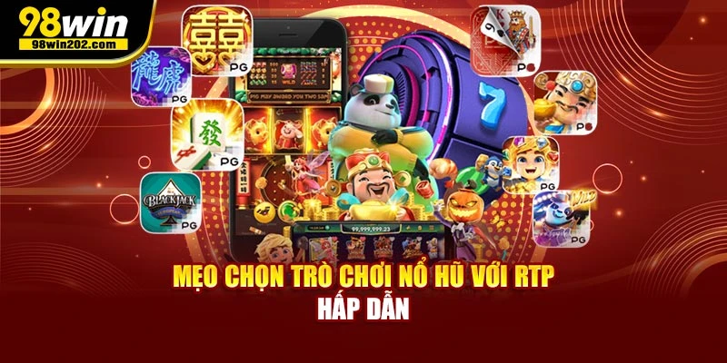 Mẹo chọn trò chơi nổ hũ với RTP hấp dẫn