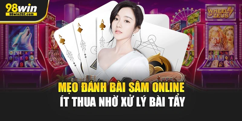 Mẹo đánh bài Sâm online ít thua nhờ xử lý bài tẩy