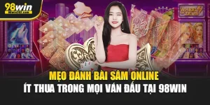 Mẹo Đánh Bài Sâm Online Ít Thua Trong Mọi Ván Đấu Tại 98Win
